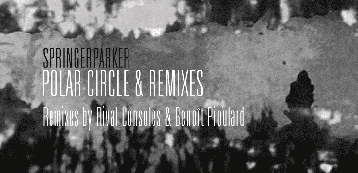 SpringerParker remixed by Rival Consoles and Benoît Pioulard