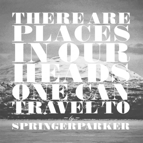 There Are Places In Our Heads One Can Travel To